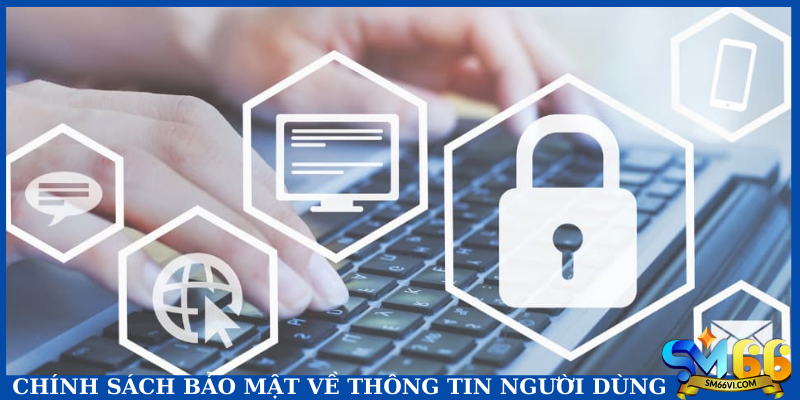 Chính sách bảo mật về thông tin người dùng