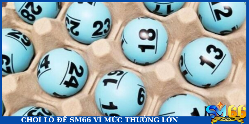 Chơi Lô đề SM66 vì mức thưởng lớn