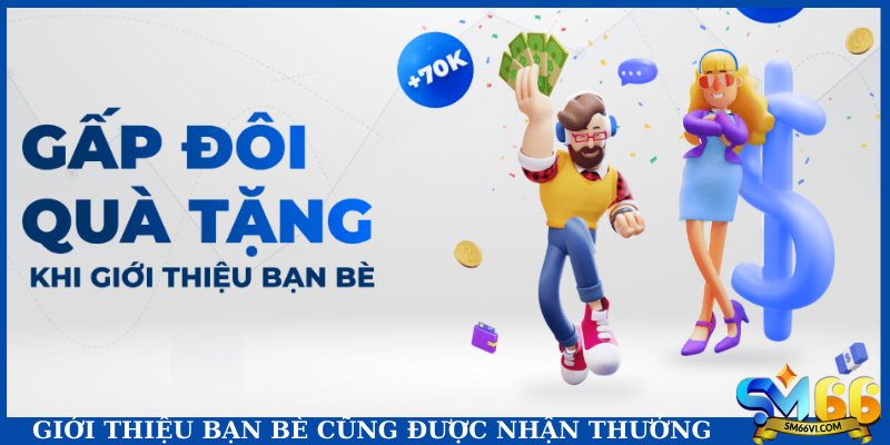 Giới thiệu bạn bè cũng được nhận thưởng 