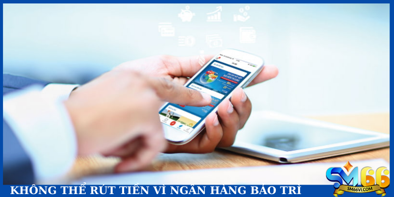 Không thể rút tiền vì ngân hàng bảo trì