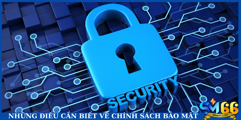 Những điều cần biết về chính sách bảo mật