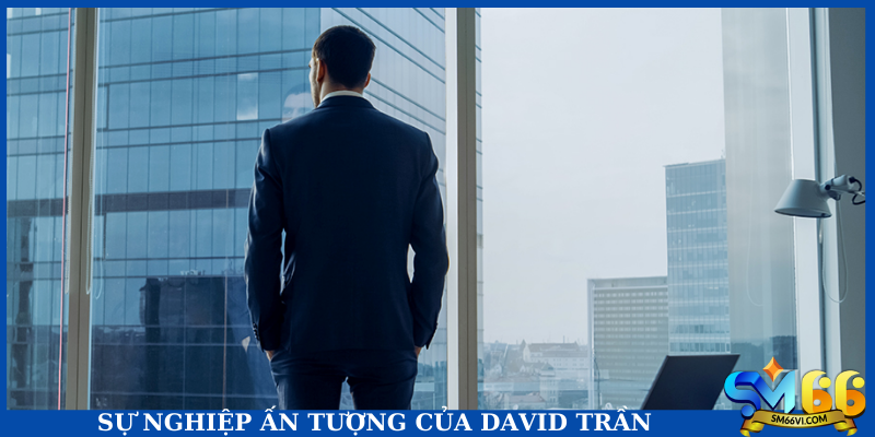 Sự nghiệp ấn tượng của David Trần