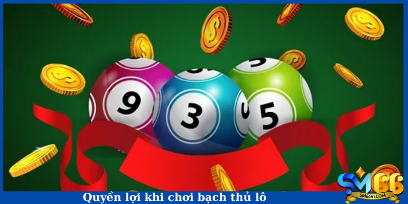 Quyền lợi khi chơi bạch thủ lô