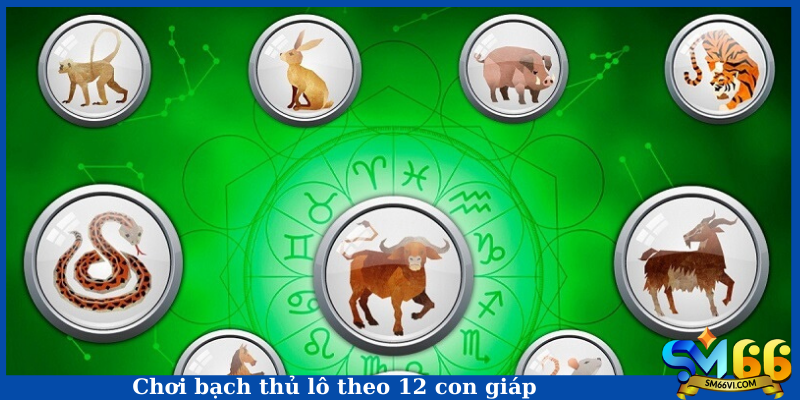 Chơi bạch thủ lô theo 12 con giáp