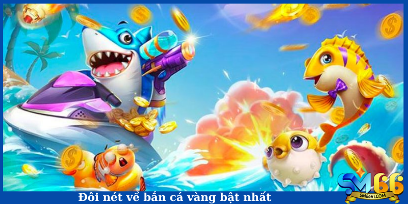 Đôi nét về bắn cá vàng bật nhất