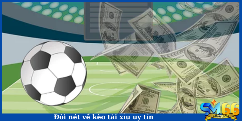 Đôi nét về kèo tài xỉu uy tín