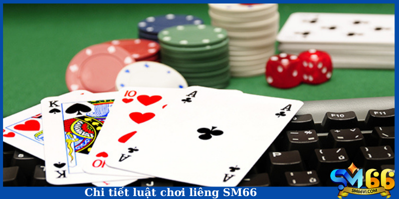 Chi tiết luật chơi liêng SM66