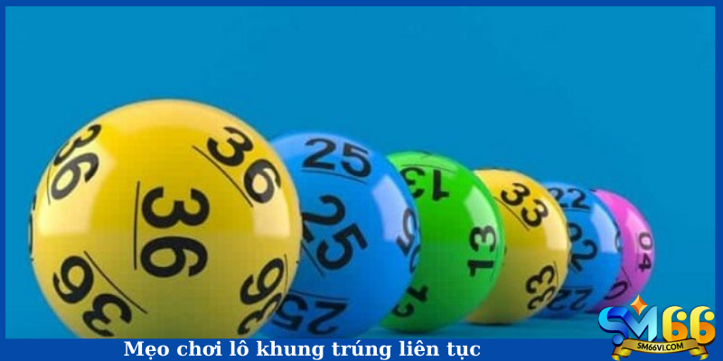 Mẹo chơi lô khung trúng liên tục