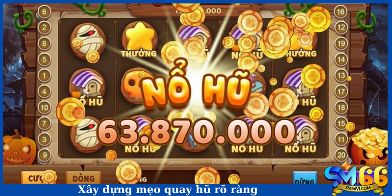 Xây dựng mẹo quay hũ rõ ràng