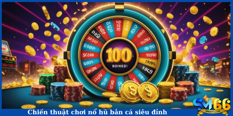 Chiến thuật chơi nổ hũ bắn cá siêu đỉnh