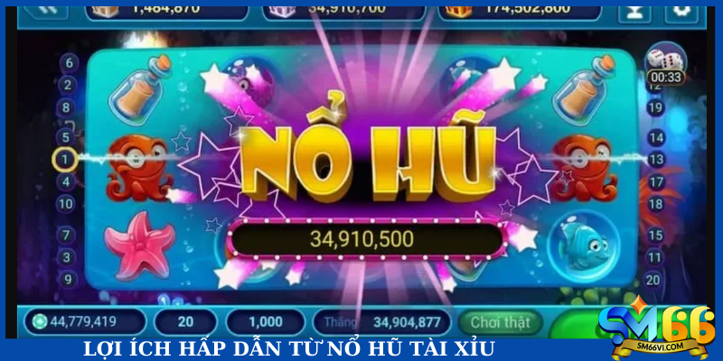 Lợi ích hấp dẫn từ nổ hũ tài xỉu