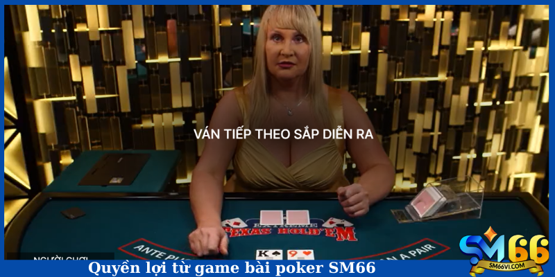 Quyền lợi từ game bài poker SM66