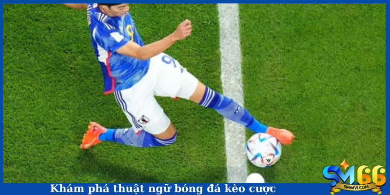 Khám phá thuật ngữ bóng đá kèo cược